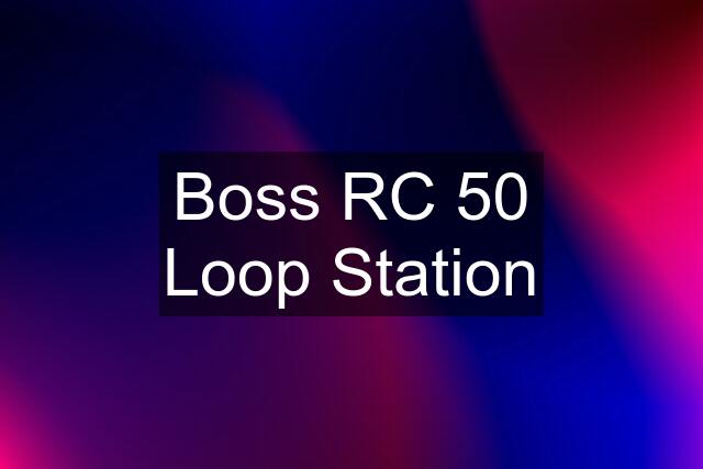 Boss RC 50 Loop Station