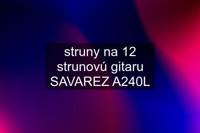 struny na 12 strunovú gitaru SAVAREZ A240L