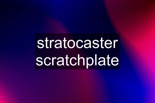 stratocaster scratchplate