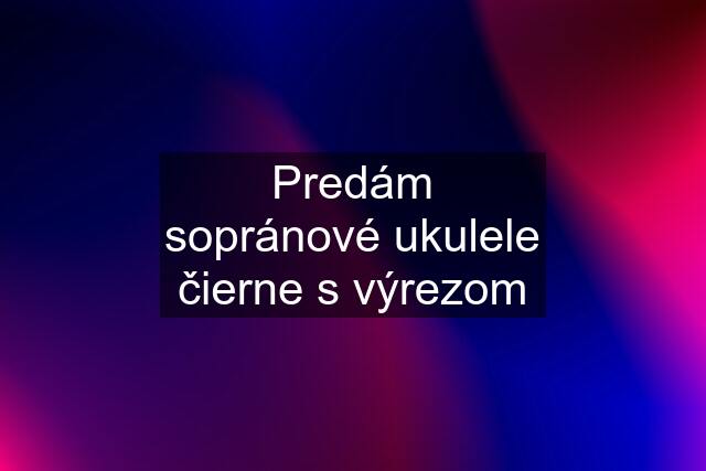 Predám sopránové ukulele čierne s výrezom