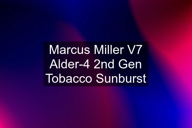 Marcus Miller V7 Alder-4 2nd Gen Tobacco Sunburst