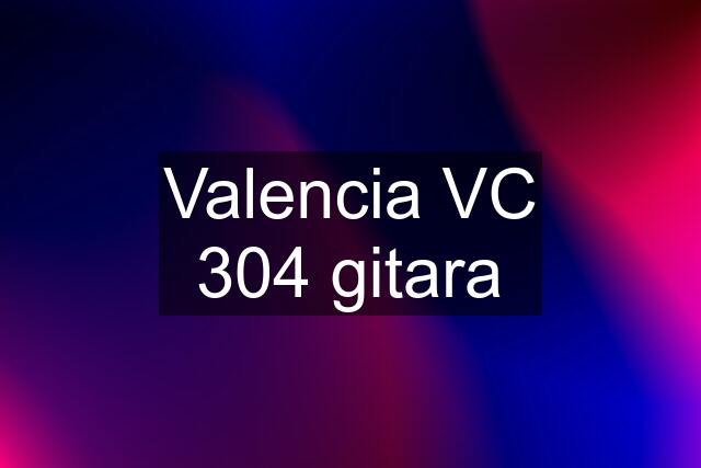 Valencia VC 304 gitara