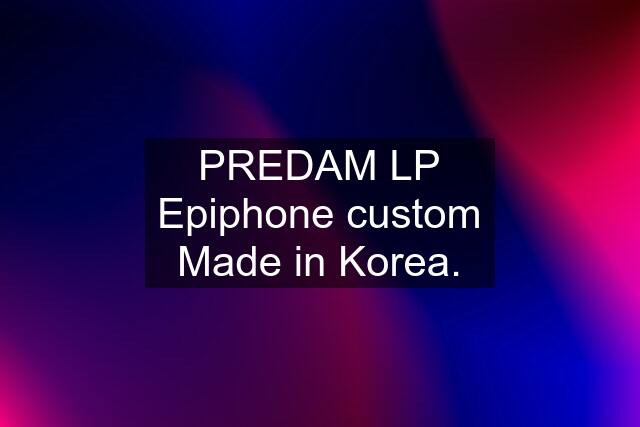 PREDAM LP Epiphone custom Made in Korea.