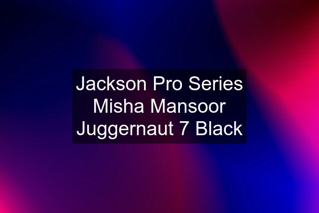 Jackson Pro Series Misha Mansoor Juggernaut 7 Black