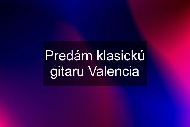 Predám klasickú gitaru Valencia