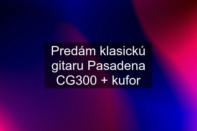 Predám klasickú gitaru Pasadena CG300 + kufor