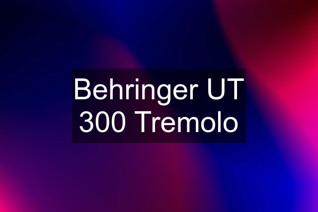Behringer UT 300 Tremolo