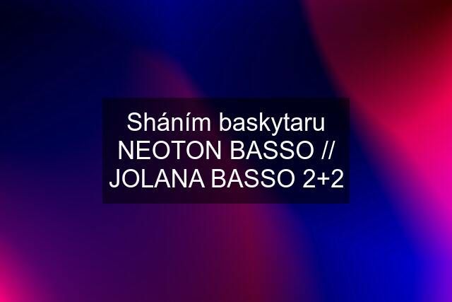 Sháním baskytaru NEOTON BASSO // JOLANA BASSO 2+2