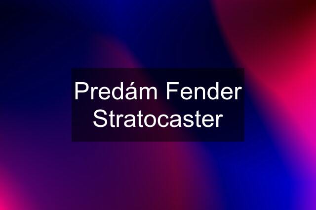 Predám Fender Stratocaster