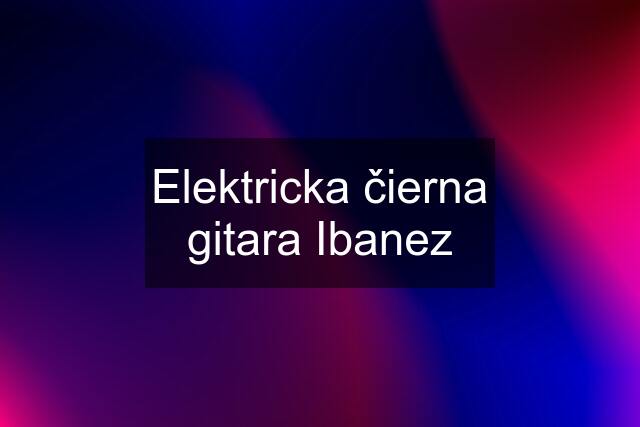 Elektricka čierna gitara Ibanez