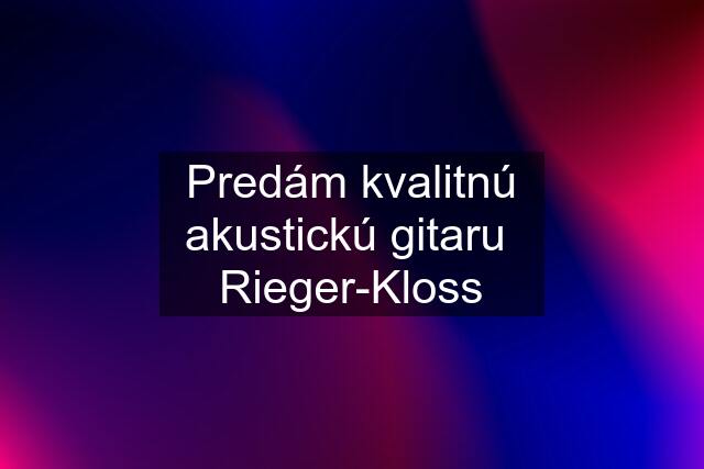 Predám kvalitnú akustickú gitaru  Rieger-Kloss