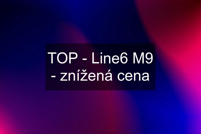 TOP - Line6 M9 - znížená cena