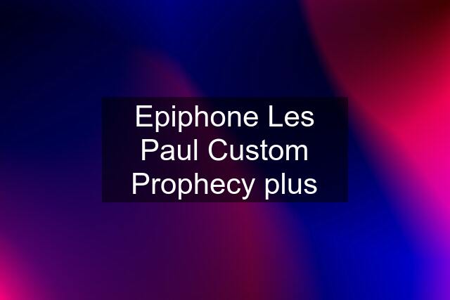 Epiphone Les Paul Custom Prophecy plus