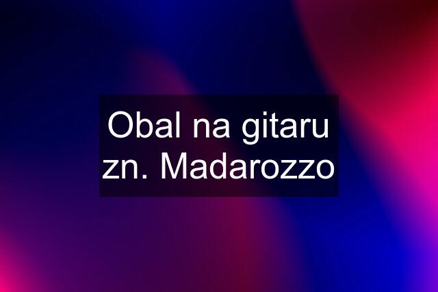 Obal na gitaru zn. Madarozzo