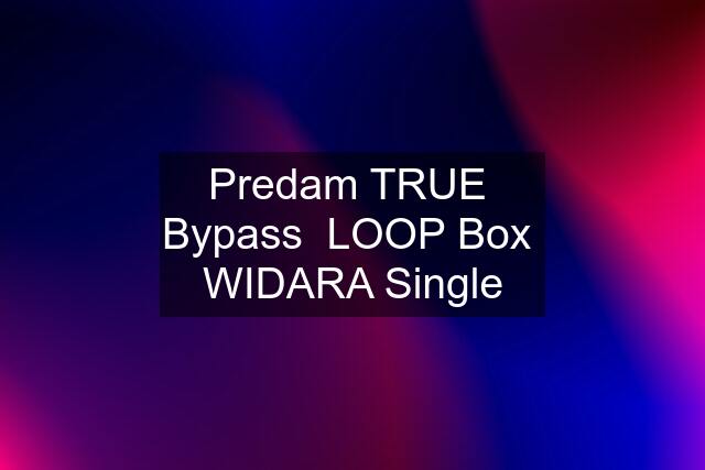 Predam TRUE  Bypass  LOOP Box  WIDARA Single