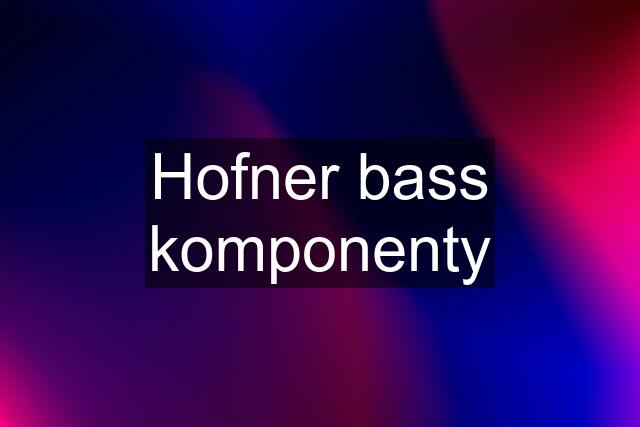 Hofner bass komponenty