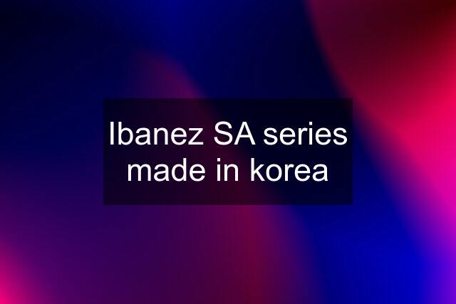 Ibanez SA series made in korea