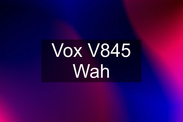 Vox V845 Wah