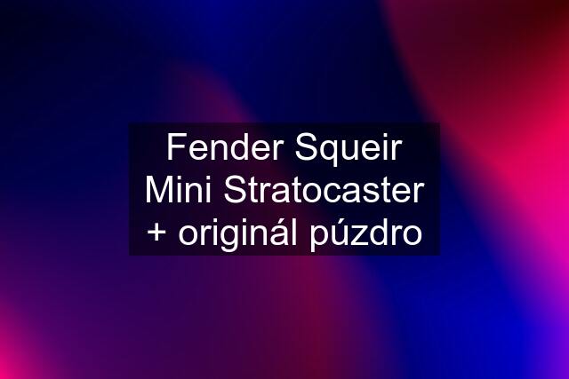 Fender Squeir Mini Stratocaster + originál púzdro