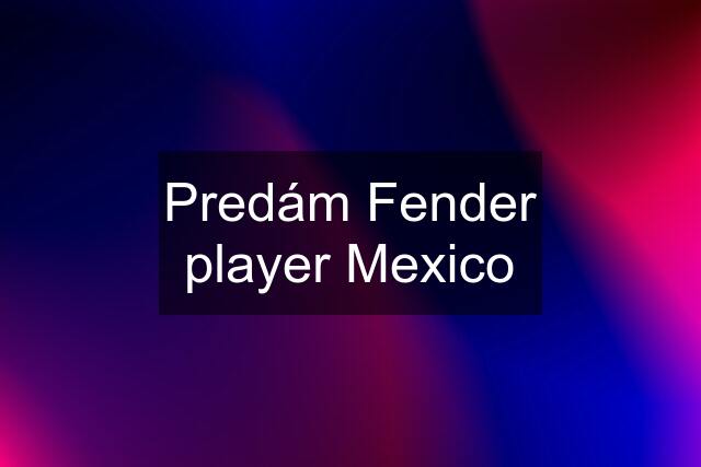 Predám Fender player Mexico