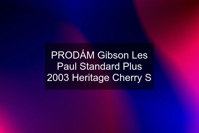 PRODÁM Gibson Les Paul Standard Plus 2003 Heritage Cherry S