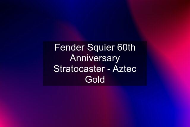 Fender Squier 60th Anniversary Stratocaster - Aztec Gold
