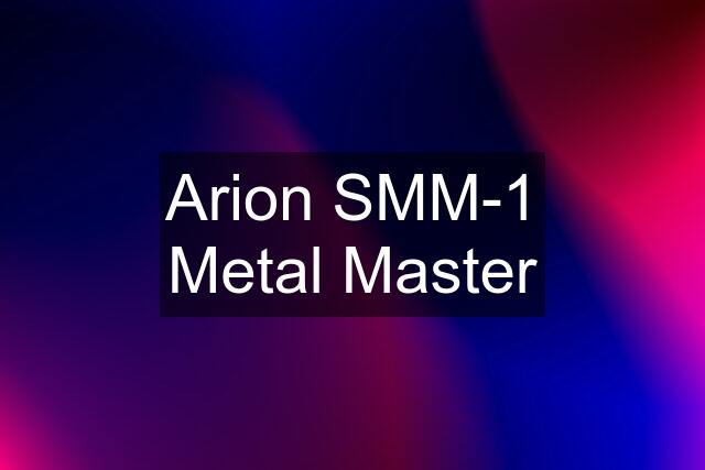 Arion SMM-1 Metal Master