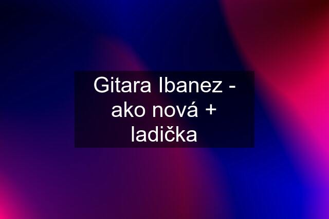 Gitara Ibanez - ako nová + ladička