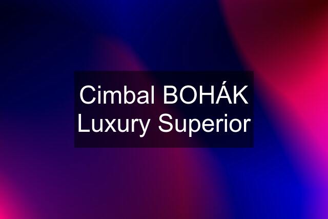 Cimbal BOHÁK Luxury Superior