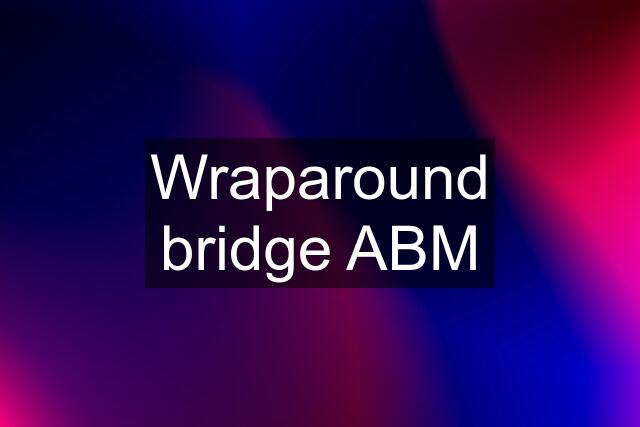 Wraparound bridge ABM