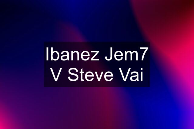Ibanez Jem7 V Steve Vai