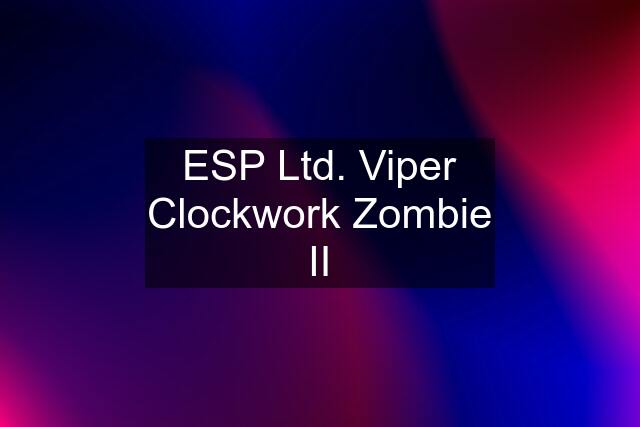 ESP Ltd. Viper Clockwork Zombie II