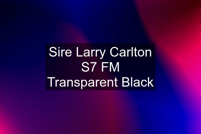 Sire Larry Carlton S7 FM Transparent Black