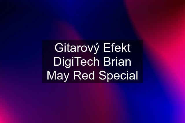 Gitarový Efekt DigiTech Brian May Red Special