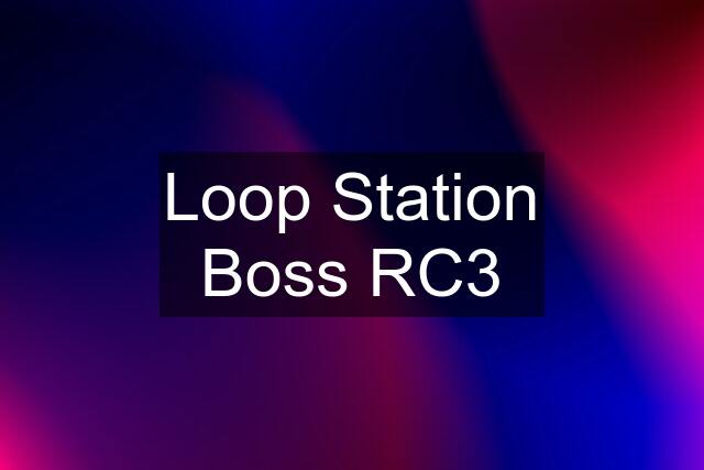 Loop Station Boss RC3