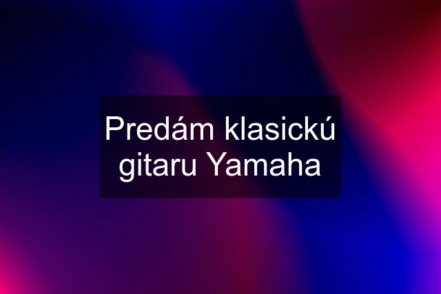 Predám klasickú gitaru Yamaha