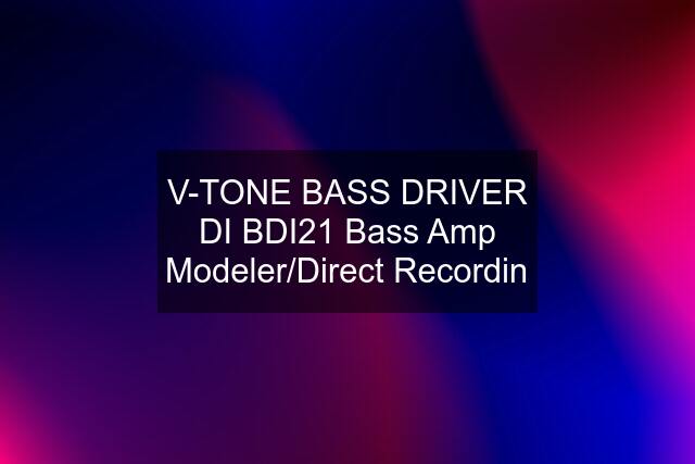 V-TONE BASS DRIVER DI BDI21 Bass Amp Modeler/Direct Recordin