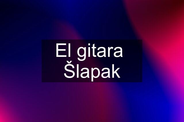 El gitara  Šlapak