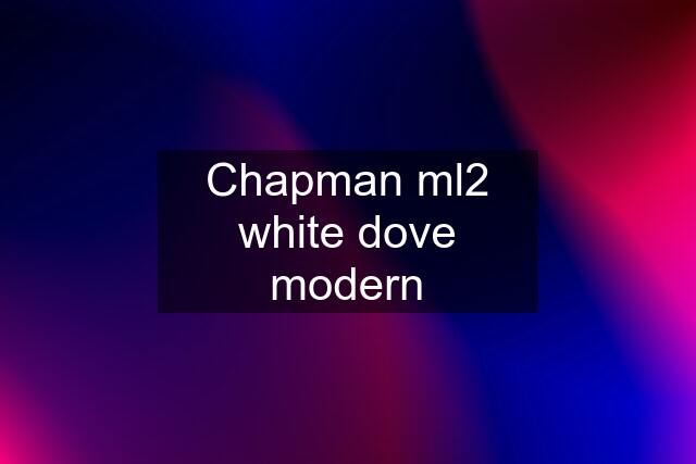 Chapman ml2 white dove modern