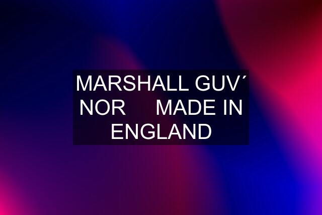 MARSHALL GUV´ NOR     MADE IN ENGLAND