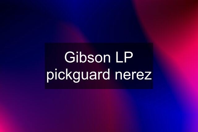 Gibson LP pickguard nerez