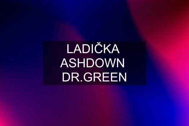 LADIČKA  ASHDOWN  DR.GREEN