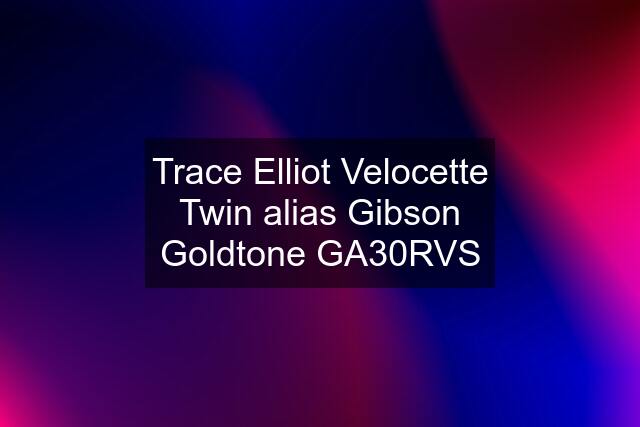 Trace Elliot Velocette Twin alias Gibson Goldtone GA30RVS