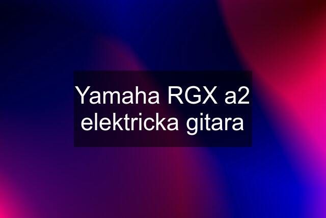 Yamaha RGX a2 elektricka gitara