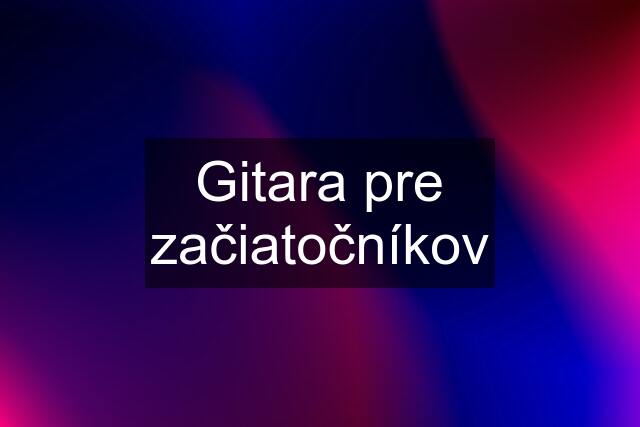 Gitara pre začiatočníkov