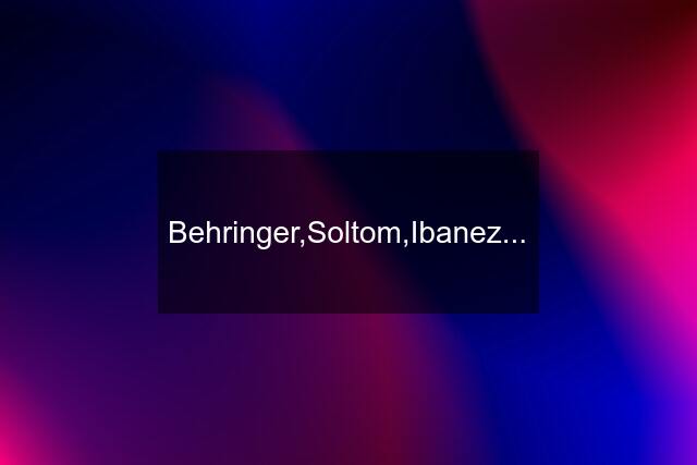 Behringer,Soltom,Ibanez...