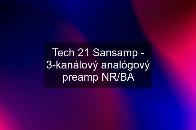 Tech 21 Sansamp - 3-kanálový analógový preamp NR/BA