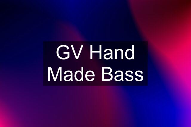 GV Hand Made Bass