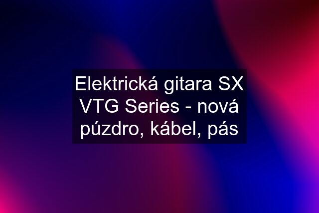 Elektrická gitara SX VTG Series - nová púzdro, kábel, pás