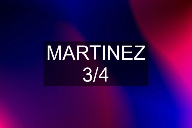 MARTINEZ 3/4